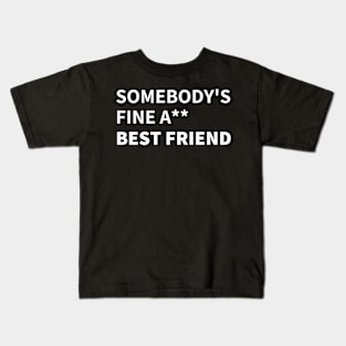 SOMEBODY'S FINE A** BEST FRIEND Kids T-Shirt